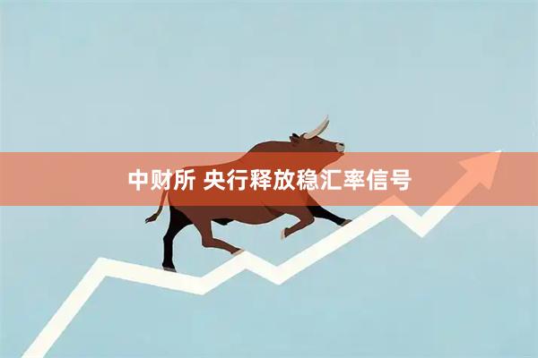 中财所 央行释放稳汇率信号