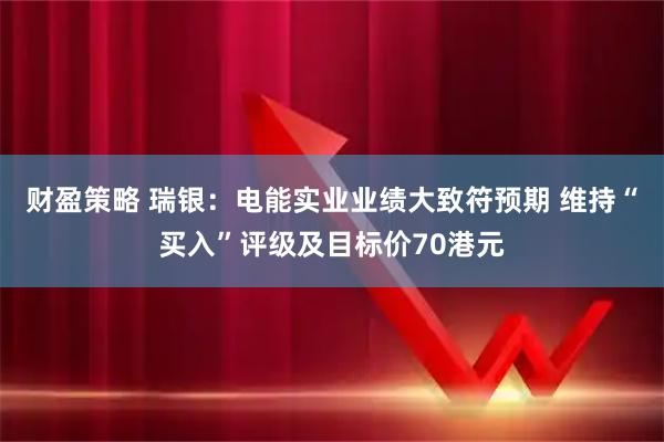 财盈策略 瑞银：电能实业业绩大致符预期 维持“买入”评级及目标价70港元